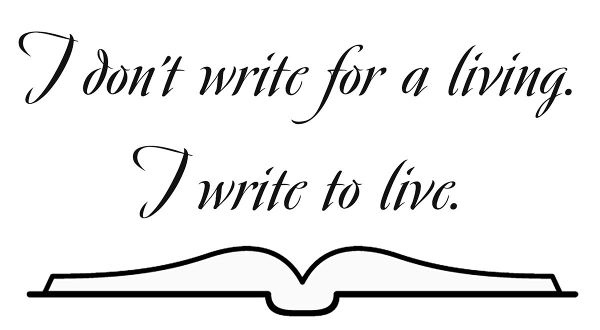 I don’t write for a living. I write to live.